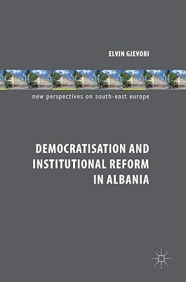 Democratisation and Institutional Reform in Albania (New Perspectives on South-East Europe) by Elvin Gjevori | Hardcover | Political Structures: Democracy 2