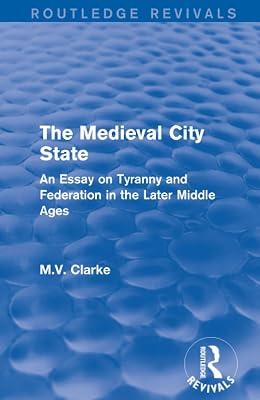 The Medieval City State: An Essay on Tyranny and Federation in the Later Middle Ages (Routledge Revivals) by Clarke, M.V. | Paperback | History And Archaeology 2