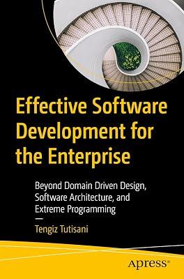Effective Software Development for the Enterprise: Beyond Domain Driven Design, Software Architecture, and Extreme Programming by Tutisani, Tengiz | Paperback | Computers 2