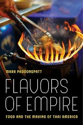 Flavors of Empire: Food and the Making of Thai America: 45 (American Crossroads, 45) by Padoongpatt, Mark | Paperback | Cooking 2