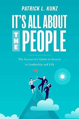 It's All About the People: The Executive's Guide to Success in Leadership and Life by Kunz, Patrick L. | Paperback | Business & Economics 2