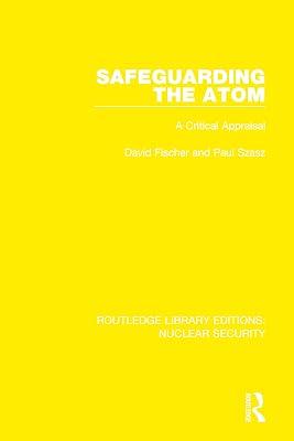 Safeguarding the Atom: A Critical Appraisal: 12 (Routledge Library Editions: Nuclear Security) by Fischer, David; Szasz, Paul | Hardcover | Politics And Government 2