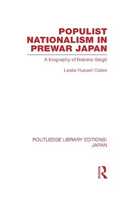 Populist Nationalism in Pre-war Japan: A Biography of Nakano Seigo (Routledge Library Editions: Japan) by Oates, Leslie | Hardcover | Political Science 2