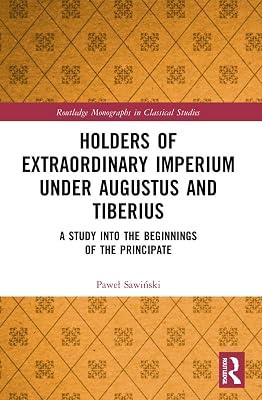 Holders of Extraordinary Imperium Under Augustus and Tiberius: A Study into the Beginnings of the Principate (Routledge Monographs in Classical Studies) by Sawinski, Pawel | Paperback | History 2