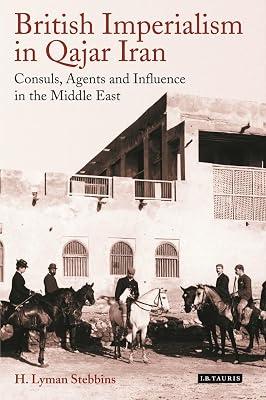 British Imperialism in Qajar Iran: Consuls, Agents and Influence in the Middle East (International Library of Iranian Studies) by Stebbins, H. Lyman | Hardcover | History 2