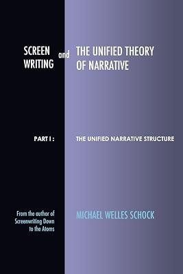 Screenwriting and The Unified Theory of Narrative: Part I - The Unified Narrative Structure by Schock, Michael Welles | Paperback | Performing Arts 2