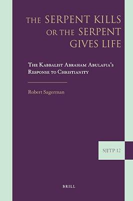 The Serpent Kills or the Serpent Gives Life: The Kabbalist Abraham Abulafia's Response to Christianity: 12 (Supplements to the Journal of Jewish Thought and Philosophy, 12) by Sagerman, Robert | Hardcover | Religion 2