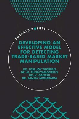 Developing an Effective Model for Detecting-Trade Based Market Manipulation (Emerald Points) by Punniyamoorthy, M.; Ganesh, K.; Mohapatra, Sanjay; Thoppan, Jose Joy | Hardcover | Business & Economics 2