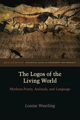 The Logos of the Living World: Merleau-Ponty, Animals, and Language (Groundworks: Ecological Issues in Philosophy and Theology) by Westling, Louise | Paperback | Western Philosophy 2