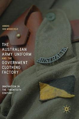 The Australian Army Uniform and the Government Clothing Factory: Innovation in the Twentieth Century by van Mosseveld, Anneke | Hardcover | 20Th Century 2