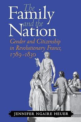 The Family and the Nation: Gender and Citizenship in Revolutionary France, 1789-1830 by Heuer, Jennifer Ngaire | Paperback | History 2