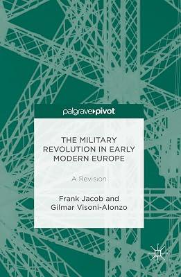 The Military Revolution in Early Modern Europe: A Revision by Jacob, Frank; Visoni-Alonzo, Gilmar | Hardcover | Military History 2