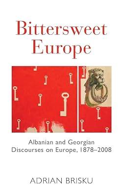 Bittersweet Europe: Albanian and Georgian Discourses on Europe, 1878-2008 by Brisku, Adrian | Library | European History 2
