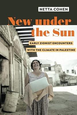 New Under the Sun: Early Zionist Encounters With the Climate in Palestine by Cohen, Netta | Hardcover | History 2