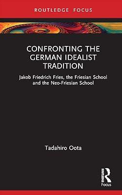 Confronting the German Idealist Tradition: Jakob Friedrich Fries, the Friesian School and the Neo-Friesian School (Routledge Focus) by Oota, Tadahiro | Hardcover | Philosophy 2