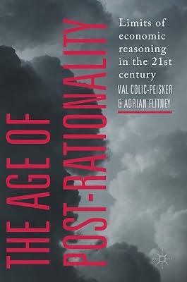 The Age of Post-Rationality: Limits of economic reasoning in the 21st century by Val Colic-Peisker; Adrian Flitney | Hardcover | International Relations 2