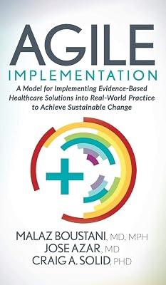 Agile Implementation: A Model for Implementing Evidence-based Healthcare Solutions into Real-world Practice to Achieve Sustainable Change by Boustani, Malaz, M.D.; Azar, Jose, M.D.; Solid, Craig A., Ph.D. | Hardcover | Medical 2