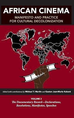 African Cinema: Manifesto and Practice for Cultural Decolonization: Volume 3: The Documentary Record―Declarations, Resolutions, Manifestos, Speeches (Studies in the Cinema of the Black Diaspora) by Martin, Michael T.; Kaboré, Gaston Jean–mar; Brown, Allison J.; Nelson, Cole; Roskos, Joseph E. | Hardcover | Film Theory & Criticism 2