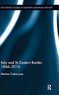 Italy and Its Eastern Border, 1866-2016: 35 (Routledge Studies in Modern European History, 35) by Cattaruzza, Marina | Hardcover | History 2