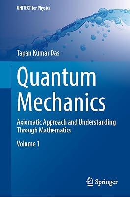 Quantum Mechanics: Axiomatic Approach and Understanding Through Mathematics (UNITEXT for Physics) by Das, Tapan Kumar | Hardcover | Quantum Physics (Quantum Mechanics & Quantum Field Theory) 2