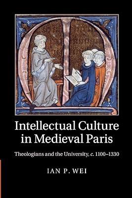 Intellectual Culture in Medieval Paris: Theologians and the University, c.1100–1330 by Wei, Ian P. | Paperback | History 2