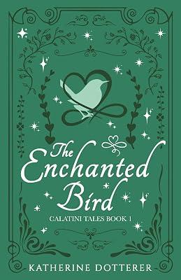 The Enchanted Bird: 1 (Calatini Tales) by Dotterer, Katherine | Paperback | Fantasy Romance 2