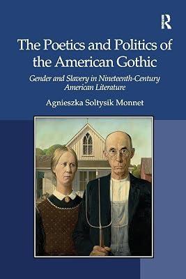 The Poetics and Politics of the American Gothic: Gender and Slavery in Nineteenth-Century American Literature by Monnet, Agnieszka Soltysik | Paperback | Regional 2
