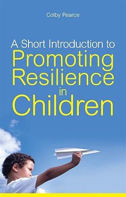 SHORT INTRODUCTION TO PROMOTING RESILIENCE IN CHILDREN by Pearce, Colby | Paperback | Age Groups: Children 2