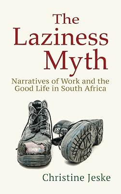The Laziness Myth: Narratives of Work and the Good Life in South Africa by Jeske, Christine | Hardcover | African History 2