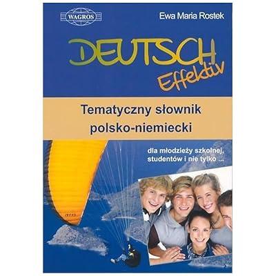 Deutsch Effektiv Tematyczny slownik polsko-niemiecki dla mlodziezy szkolnej, studentow i nie tylko by unknown author | Paperback 2