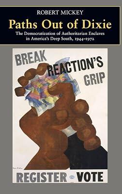 Paths Out of Dixie: The Democratization of Authoritarian Enclaves in America's Deep South, 1944-1972: 147 (Princeton Studies in American Politics: ... and Comparative Perspectives, 147) by Mickey, Robert | Hardcover | Political Science 2