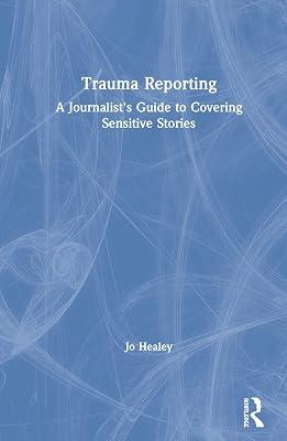 Trauma Reporting: A Journalist's Guide to Covering Sensitive Stories by Healey, Jo | Hardcover | Medical 2