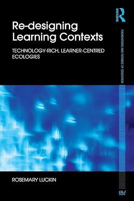 Re-designing Learning Contexts: Technology-rich, Learner-centred Ecologies (Foundations and Futures of Education) by Luckin, Rosemary | Paperback | Education 2