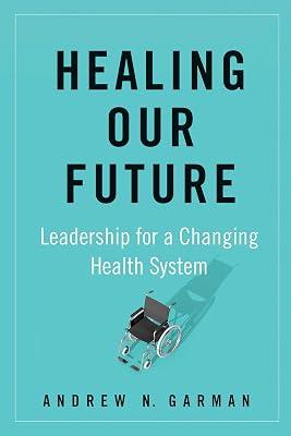 Healing Our Future: Leadership for a Changing Health System by Garman, Andrew | Hardcover | Business & Economics 2