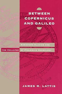 Between Copernicus and Galileo: Christoph Clavius and the Collapse of Ptolemaic Cosmology by Lattis, James M. | Paperback | European History 2