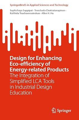 Design for Enhancing Eco-efficiency of Energy-related Products: The Integration of Simplified LCA Tools in Industrial Design Education (SpringerBriefs in Applied Sciences and Technology) by Suppipat, Suphichaya; Hu, Allen H.; Chotiratanapinun, Treechada; Teachavorasinskun, Kulthida | Paperback | Technical Design 2