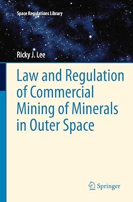 Law and Regulation of Commercial Mining of Minerals in Outer Space: 7 (Space Regulations Library) by Lee, Ricky J. | Hardcover | International Space & Aerospace Law 2