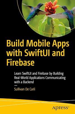 Build Mobile Apps with SwiftUI and Firebase: Learn SwiftUI and Firebase by Building Real-World Applications Communicating with a Backend by De Carli, Sullivan | Paperback | Mobile & Handheld Device Programming 2