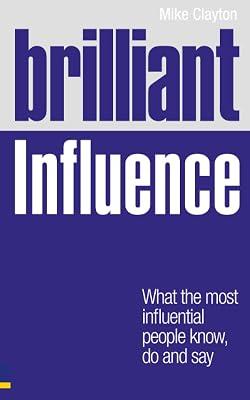 Brilliant Influence: What the Most Influential People Know, Do and Say (Brilliant Business) by Clayton, Mike | Paperback | Business Negotiation 2