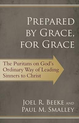 Prepared by Grace, for Grace: The Puritans on God's Ordinary Way of Leading Sinners to Christ by Beeke, Joel R.; Smalley, Paul M. | Paperback | Religion 2