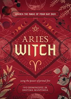 Aries Witch: Unlock the Magic of Your Sun Sign (Witch's Sun Sign, 1) by Dominguez, Ivo, Jr.; Mantineia, Diotima | Paperback | Body 2