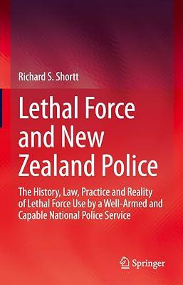 Lethal Force and New Zealand Police: The History, Law, Practice and Reality of Lethal Force Use by a Well-Armed and Capable National Police Service by Shortt, Richard S. | Hardcover | Police & Security Services 2