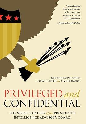 Privileged and Confidential: The Secret History of the President's Intelligence Advisory Board by Absher, Kenneth Michael; Desch, Michael C.; Popadiuk, Roman | Hardcover | True Crime 2