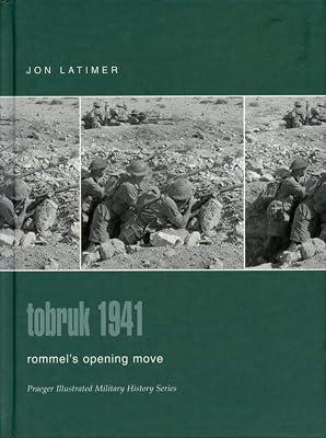 Tobruk 1941: Rommel's Opening Move (Praeger Illustrated Military History) by Latimer, Jon | Hardcover | Battles & Campaigns 2