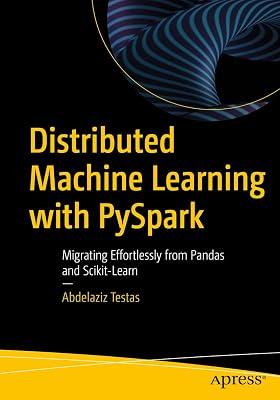 Distributed Machine Learning with PySpark: Migrating Effortlessly from Pandas and Scikit-Learn by Testas, Abdelaziz | Paperback | Artificial Intelligence 2
