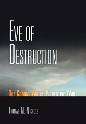 Eve of Destruction: The Coming Age of Preventive War by Nichols, Thomas M. | Hardcover | Political Science 2