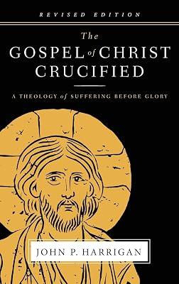 The Gospel of Christ Crucified: A Theology of Suffering before Glory by Harrigan, John P | Hardcover | Christianity 2
