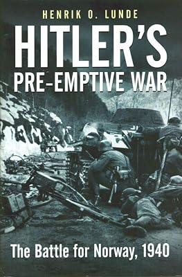 Hitler's Preemptive War: The Battle for Norway, 1940: The Battle for Norway, 1940: History's First Special Operations Campaign by Lunde, Henrik | Hardcover | Second World War 2