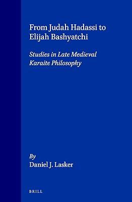 From Judah Hadassi to Elijah Bashyatchi: Studies in Late Medieval Karaite Philosophy: 4 (Supplements to the Journal of Jewish Thought and Philosophy) by Lasker, Daniel | Hardcover | Philosophy 2