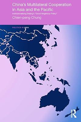 China's Multilateral Cooperation in Asia and the Pacific: Institutionalizing Beijing's "Good Neighbor Policy" (Politics in Asia) by Chung, Chien-Peng | Paperback | Political Science 2